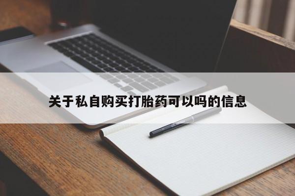 网上米索前列醇在线购买，关于私自购买打胎药可以吗的信息