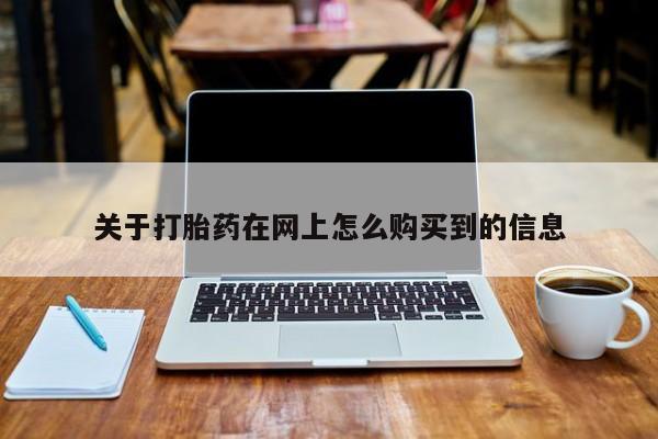 网上米索前列醇在线购买，关于打胎药在网上怎么购买到的信息
