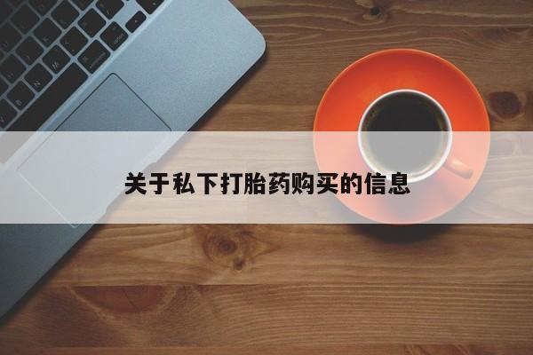 网上米索前列醇在线购买，关于私下打胎药购买的信息