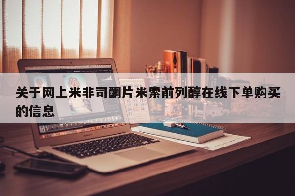 网上米索前列醇在线购买，关于网上米非司酮片米索前列醇在线下单购买的信息