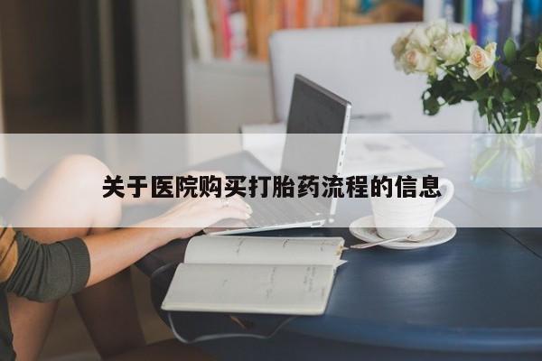 网上米索前列醇在线购买，关于医院购买打胎药流程的信息
