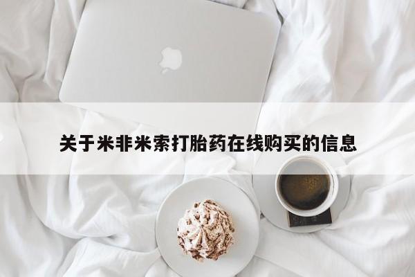 网上米索前列醇在线购买，关于米非米索打胎药在线购买的信息