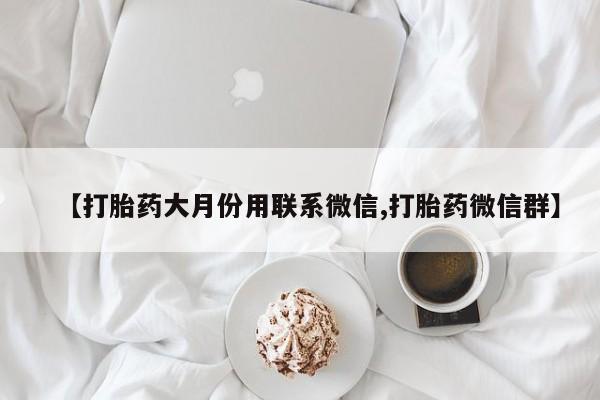 网上米索前列醇在线购买，【打胎药大月份用联系微信,打胎药微信群】