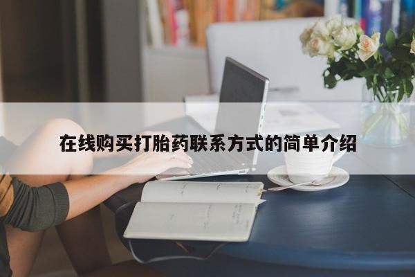 网上米索前列醇在线购买，在线购买打胎药联系方式的简单介绍