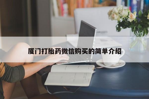 网上米索前列醇在线购买，厦门打胎药微信购买的简单介绍