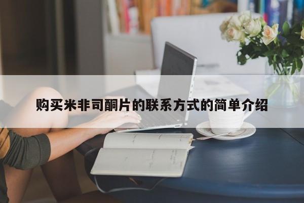 网上米索前列醇在线购买，购买米非司酮片的联系方式的简单介绍