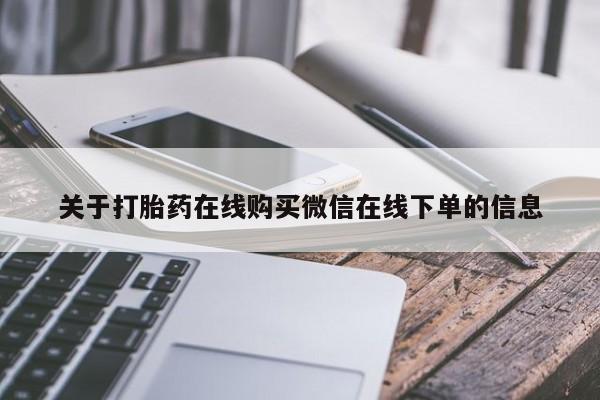 网上米索前列醇在线购买，关于打胎药在线购买微信在线下单的信息