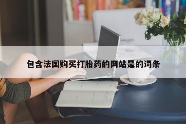 网上米索前列醇在线购买，包含法国购买打胎药的网站是的词条
